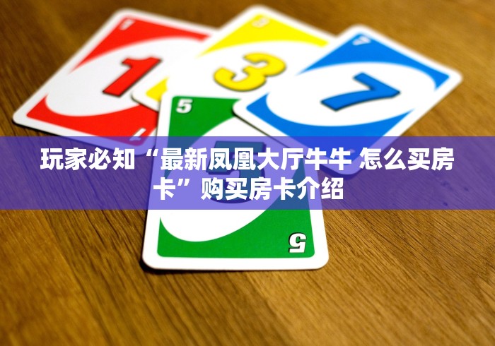 玩家必知“最新凤凰大厅牛牛 怎么买房卡”购买房卡介绍 玩家必知“最新凤凰大厅牛牛 怎么买房卡”购买房卡介绍