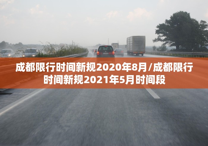 成都限行时间新规2020年8月/成都限行时间新规2021年5月时间段