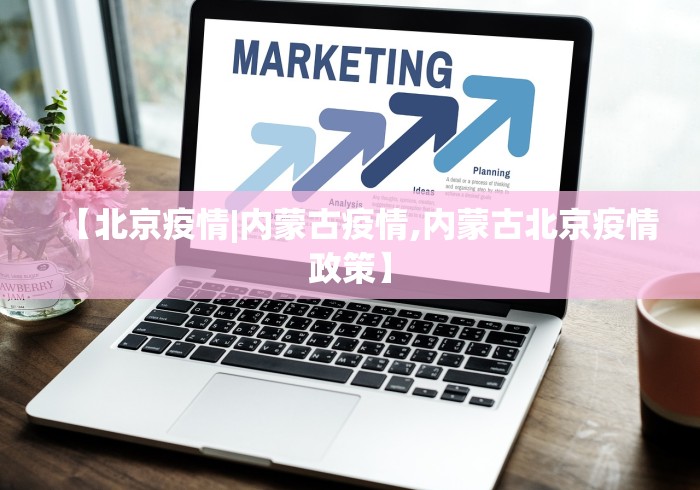 【北京疫情|内蒙古疫情,内蒙古北京疫情政策】