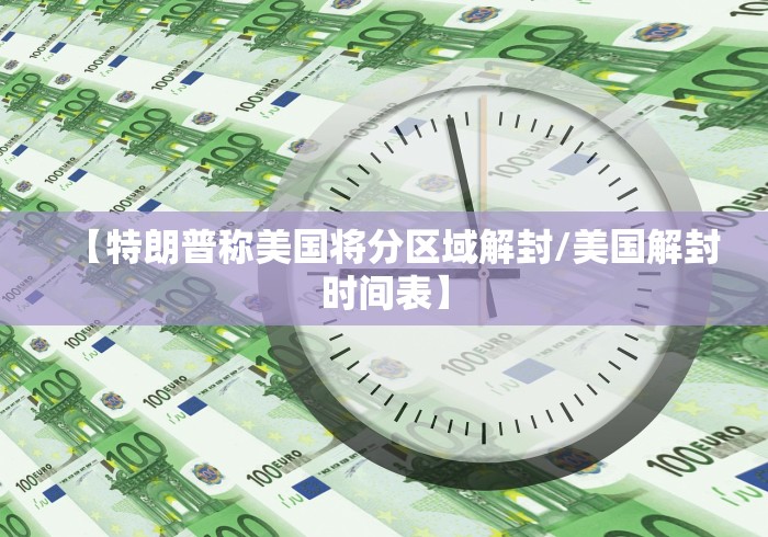 【特朗普称美国将分区域解封/美国解封时间表】