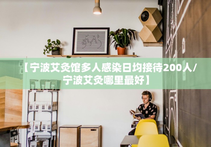 【宁波艾灸馆多人感染日均接待200人/宁波艾灸哪里最好】