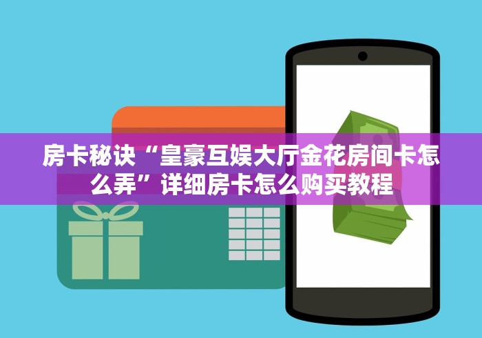 2026玩家爆料“新久情金花房间卡在那购买”购买房卡介绍 2026玩家爆料“新久情金花房间卡在那购买”购买房卡介绍