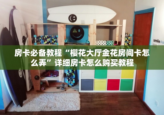 房卡必备教程“樱花大厅金花房间卡怎么弄”详细房卡怎么购买教程