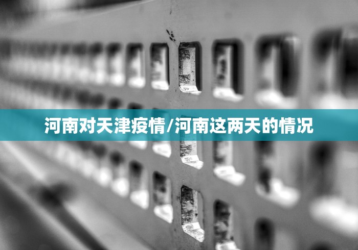 河南对天津疫情/河南这两天的情况