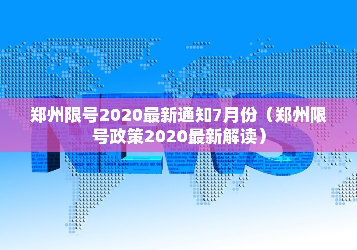 郑州限号2020最新通知7月份(郑州限号政策2020最新解读) 郑州限号2020最新通知7月份(郑州限号政策2020最新解读)