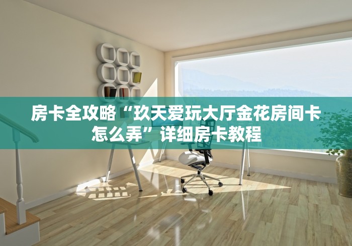 房卡全攻略“玖天爱玩大厅金花房间卡怎么弄”详细房卡教程
