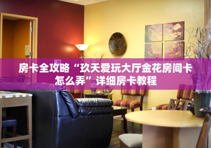房卡全攻略“玖天爱玩大厅金花房间卡怎么弄”详细房卡教程