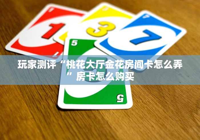 玩家测评“桃花大厅金花房间卡怎么弄”房卡怎么购买 玩家测评“桃花大厅金花房间卡怎么弄”房卡怎么购买