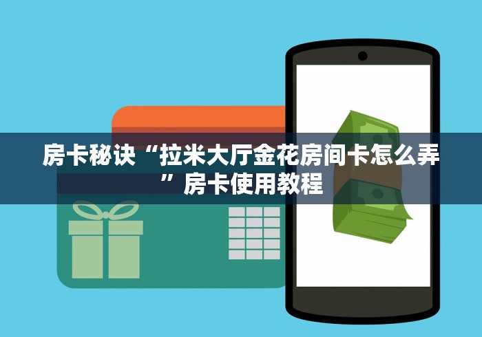 房卡秘诀“拉米大厅金花房间卡怎么弄”房卡使用教程