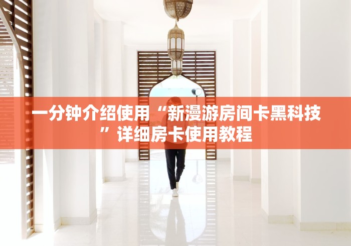 一分钟介绍使用“新漫游房间卡黑科技”详细房卡使用教程 一分钟介绍使用“新漫游房间卡黑科技”详细房卡使用教程