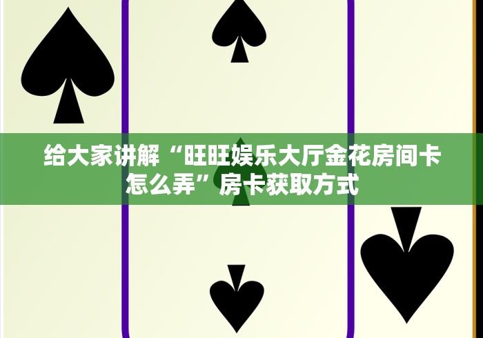 给大家讲解“旺旺娱乐大厅金花房间卡怎么弄”房卡获取方式