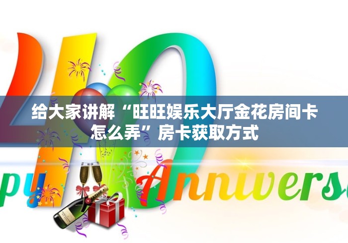 给大家讲解“旺旺娱乐大厅金花房间卡怎么弄”房卡获取方式