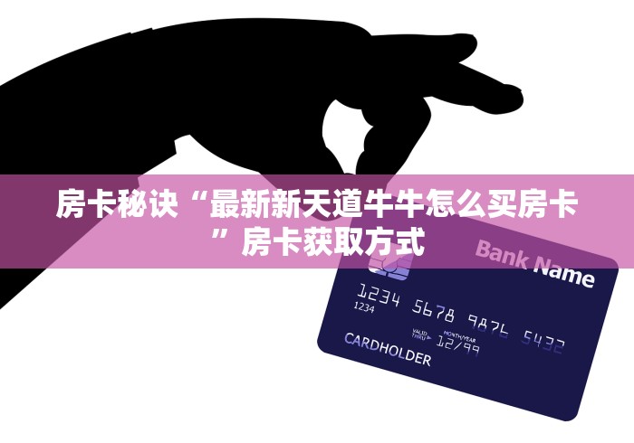 房卡秘诀“最新新天道牛牛怎么买房卡”房卡获取方式