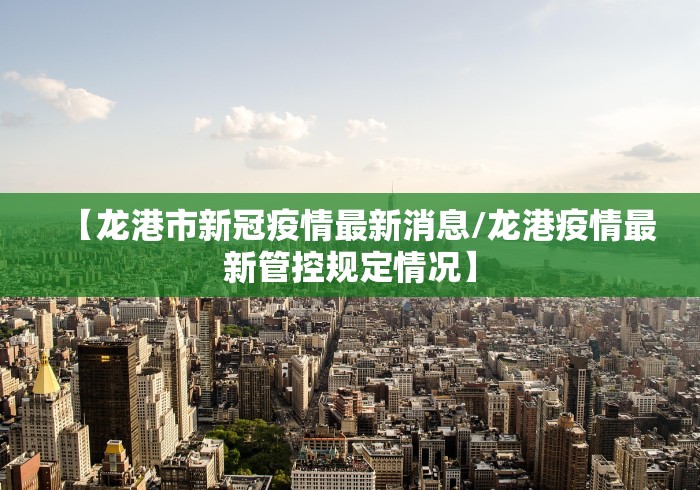 【龙港市新冠疫情最新消息/龙港疫情最新管控规定情况】 【龙港市新冠疫情最新消息/龙港疫情最新管控规定情况】