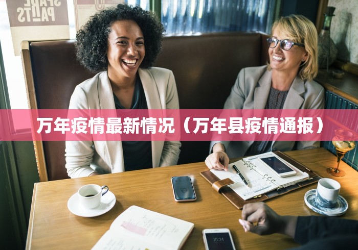 万年疫情最新情况(万年县疫情通报) 万年疫情最新情况(万年县疫情通报)