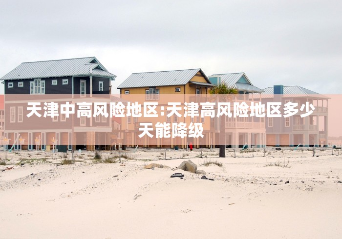 天津中高风险地区:天津高风险地区多少天能降级 天津中高风险地区:天津高风险地区多少天能降级