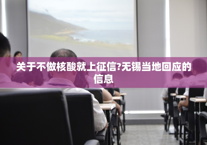 关于不做核酸就上征信?无锡当地回应的信息 关于不做核酸就上征信?无锡当地回应的信息