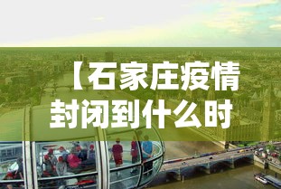 【石家庄疫情封闭到什么时候,石家庄疫情封城是什么时候】 【石家庄疫情封闭到什么时候,石家庄疫情封城是什么时候】