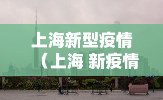 上海新型疫情(上海 新疫情) 上海新型疫情(上海 新疫情)
