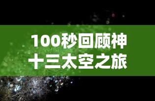100秒回顾神十三太空之旅/神十三航天员太空出差任务
