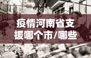 疫情河南省支援哪个市/哪些地区支援河南 疫情河南省支援哪个市/哪些地区支援河南