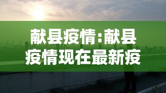 献县疫情:献县疫情现在最新疫情 献县疫情:献县疫情现在最新疫情