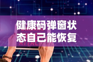 健康码弹窗状态自己能恢复吗(健康码弹窗状态操作中出现健康卡啥意思) 健康码弹窗状态自己能恢复吗(健康码弹窗状态操作中出现健康卡啥意思)