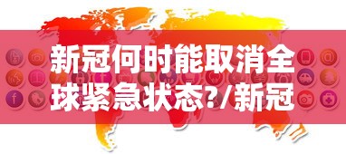 新冠何时能取消全球紧急状态?/新冠肺炎何时解除 新冠何时能取消全球紧急状态?/新冠肺炎何时解除