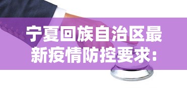 宁夏回族自治区最新疫情防控要求:宁夏回族自治区最新疫情防控要求是什么 宁夏回族自治区最新疫情防控要求:宁夏回族自治区最新疫情防控要求是什么