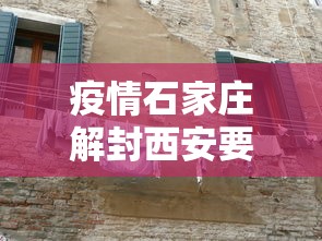 疫情石家庄解封西安要多久/石家庄疫情解封没 疫情石家庄解封西安要多久/石家庄疫情解封没