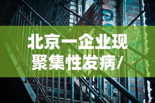 北京一企业现聚集性发病/北京聚集性活动定义 最新