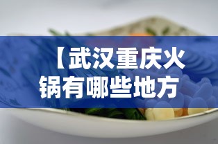 【武汉重庆火锅有哪些地方有/武汉有没有正宗的重庆火锅】 【武汉重庆火锅有哪些地方有/武汉有没有正宗的重庆火锅】