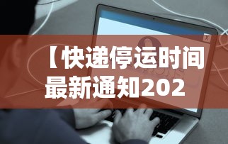 【快递停运时间最新通知2021官方/快递停运及恢复时间】 【快递停运时间最新通知2021官方/快递停运及恢复时间】