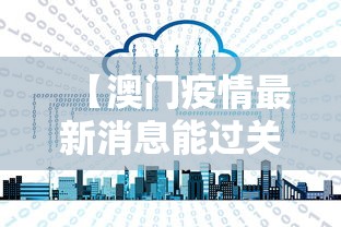 【澳门疫情最新消息能过关吗/澳门疫情过关最新情况】 【澳门疫情最新消息能过关吗/澳门疫情过关最新情况】
