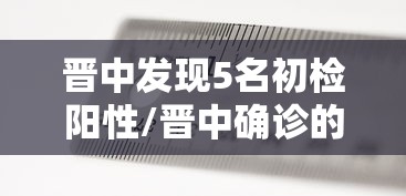 晋中发现5名初检阳性/晋中确诊的五例分别在哪 晋中发现5名初检阳性/晋中确诊的五例分别在哪