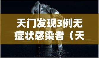 天门发现3例无症状感染者（天门出现新型肺炎）
