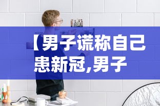 【男子谎称自己患新冠,男子谎称自己患新冠是真的吗】 【男子谎称自己患新冠,男子谎称自己患新冠是真的吗】