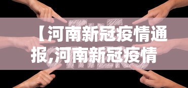 【河南新冠疫情通报,河南新冠疫情实时动态】