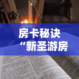 房卡秘诀“新圣游房间卡黑科技”房卡获取方式 房卡秘诀“新圣游房间卡黑科技”房卡获取方式
