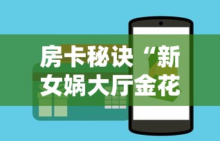 房卡秘诀“新女娲大厅金花房间卡怎么弄”房卡链接获取