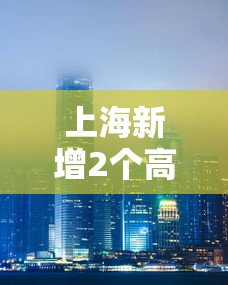 上海新增2个高风险地区（上海新冠肺炎高风险地区有哪些）