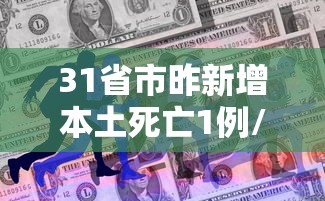 31省市昨新增本土死亡1例/31省区市新增4例本土病例 新闻 31省市昨新增本土死亡1例/31省区市新增4例本土病例 新闻
