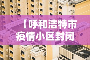 【呼和浩特市疫情小区封闭了吗,呼和浩特市疫情小区封锁照片】