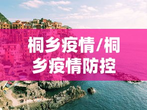 桐乡疫情/桐乡疫情防控最新消息 桐乡疫情/桐乡疫情防控最新消息