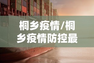 桐乡疫情/桐乡疫情防控最新消息 桐乡疫情/桐乡疫情防控最新消息