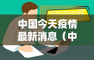 中国今天疫情最新消息(中国今天疫情最新消息数据) 中国今天疫情最新消息(中国今天疫情最新消息数据)