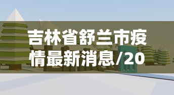 吉林省舒兰市疫情最新消息/2021年吉林舒兰市今日疫情