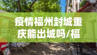 疫情福州封城重庆能出城吗/福州疫情会封城吗