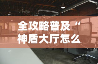 全攻略普及“神盾大厅怎么买房间卡科技”详细房卡教程 全攻略普及“神盾大厅怎么买房间卡科技”详细房卡教程