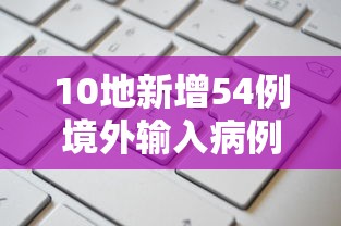 10地新增54例境外输入病例/12地新增39例境外输入病例 10地新增54例境外输入病例/12地新增39例境外输入病例
